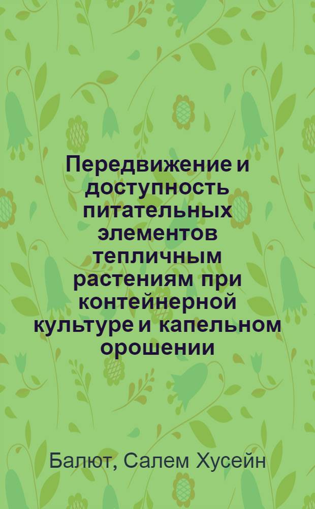 Передвижение и доступность питательных элементов тепличным растениям при контейнерной культуре и капельном орошении : Автореф. дис. на соиск. учен. степ. канд. с.-х. наук : (06.01.04)