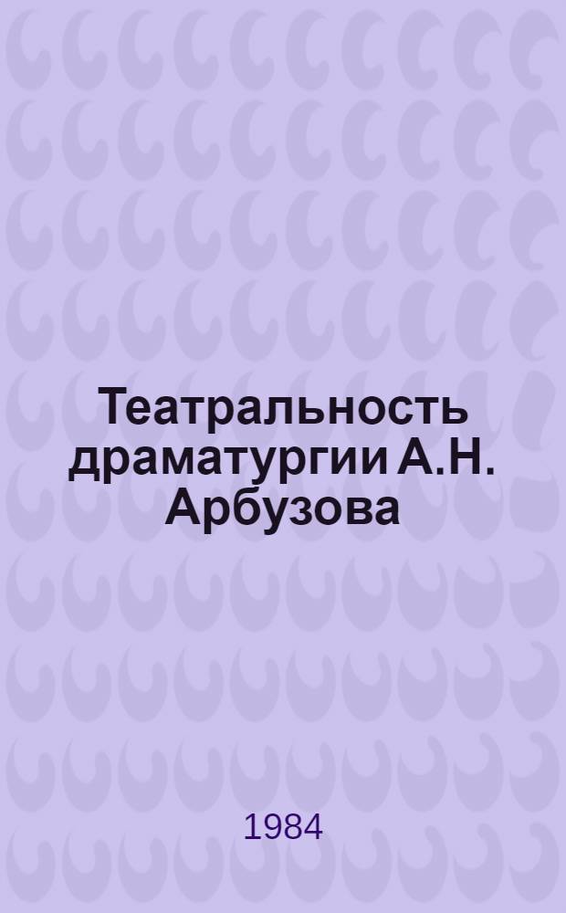 Театральность драматургии А.Н. Арбузова : Автореф. дис. на соиск. учен. степ. канд. искусствоведения : (17.00.01)