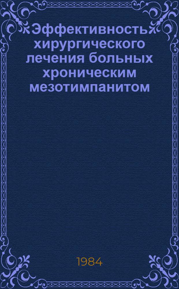 Эффективность хирургического лечения больных хроническим мезотимпанитом : Автореф. дис. на соиск. учен. степ. д-ра мед. наук : (14.00.04)