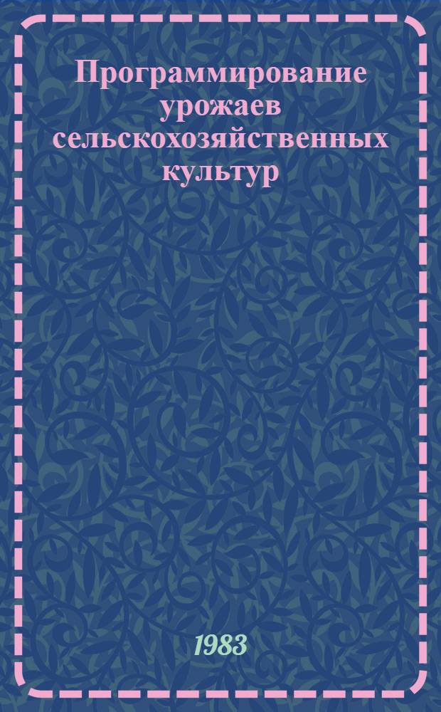 Программирование урожаев сельскохозяйственных культур : Учеб. пособие