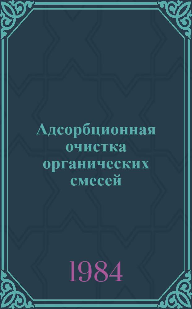 Адсорбционная очистка органических смесей : (По данным отеч. и зарубеж. печати за 1969-1983 гг.)