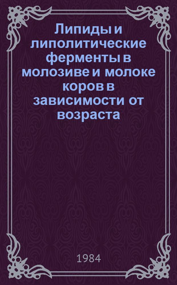 Липиды и липолитические ферменты в молозиве и молоке коров в зависимости от возраста, породы и сезона года : Автореф. дис. на соиск. учен. степ. канд. биол. наук : (03.00.04)
