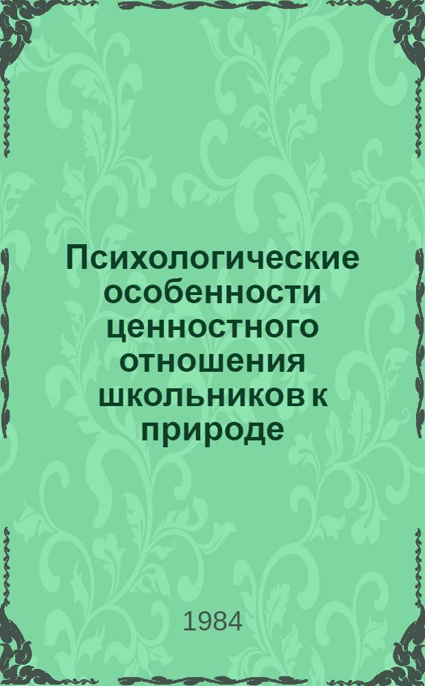 Психологические особенности ценностного отношения школьников к природе : (На материале 4-10 кл.) : Автореф. дис. на соиск. учен. степ. канд. психол. наук : (19.00.07)