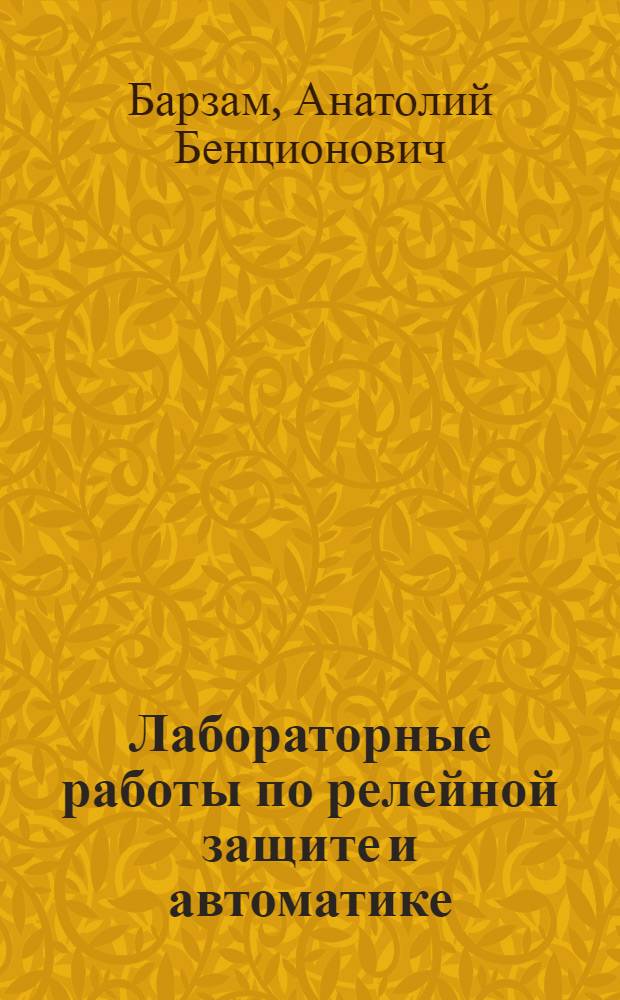 Лабораторные работы по релейной защите и автоматике : Для энерг. и энергостроит. техникумов