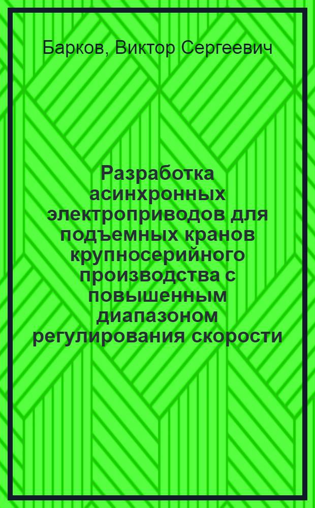 Разработка асинхронных электроприводов для подъемных кранов крупносерийного производства с повышенным диапазоном регулирования скорости : Автореф. дис. на соиск. учен. степ. канд. техн. наук : (05.09.03)