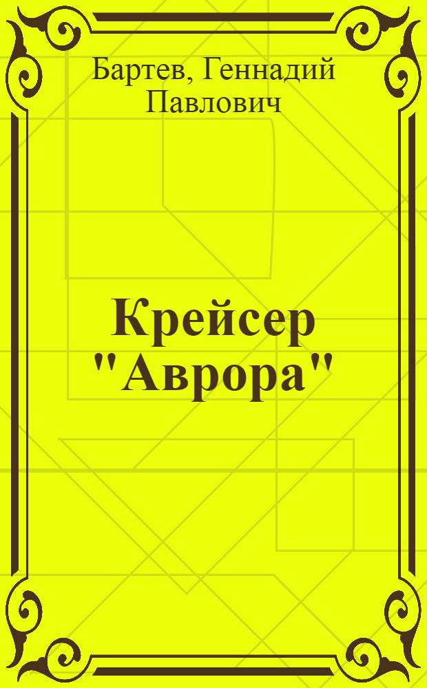 Крейсер "Аврора"; Путеводитель по корабельному музею / Г.П. Бартев, Б.В. Бурковский, И.И. Скляров