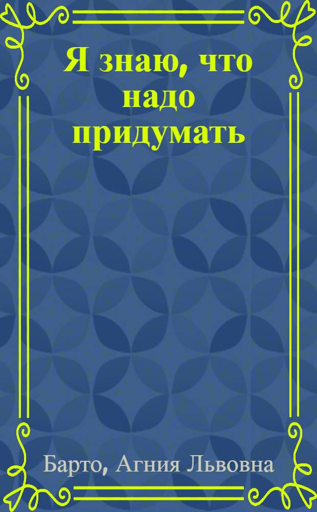 Я знаю, что надо придумать : Стихи : Для дошк. возраста