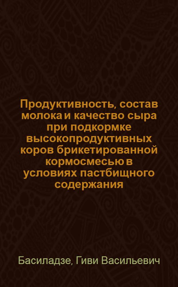 Продуктивность, состав молока и качество сыра при подкормке высокопродуктивных коров брикетированной кормосмесью в условиях пастбищного содержания : Автореф. дис. на соиск. учен. степ. канд. с.-х. наук : (06.02.04)