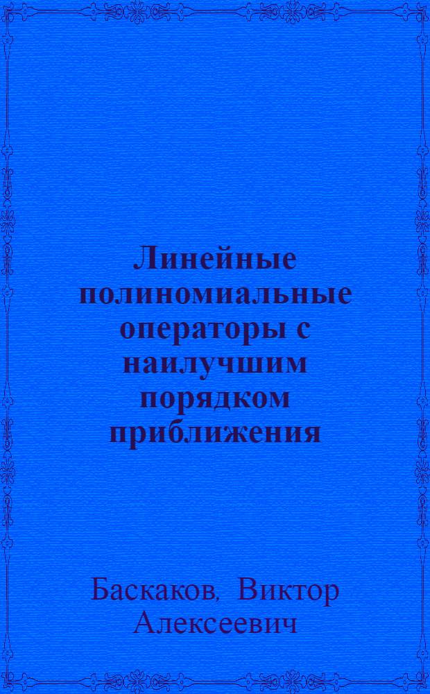 Линейные полиномиальные операторы с наилучшим порядком приближения : Учеб. пособие