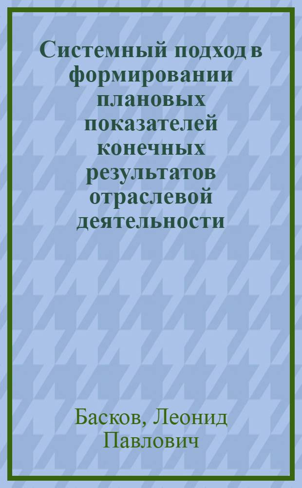 Системный подход в формировании плановых показателей конечных результатов отраслевой деятельности : (На примере обществ. питания) : Лекции по курсу "Экономика обществ. питания"