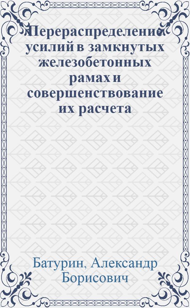 Перераспределение усилий в замкнутых железобетонных рамах и совершенствование их расчета : Автореф. дис. на соиск. учен. степ. канд. техн. наук : (05.23.01)