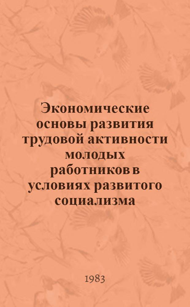Экономические основы развития трудовой активности молодых работников в условиях развитого социализма : Автореф. дис. на соиск. учен. степ. канд. экон. наук : (08.00.01)
