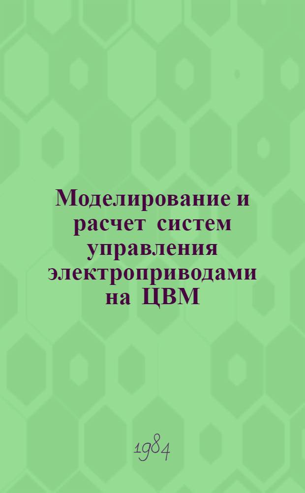 Моделирование и расчет систем управления электроприводами на ЦВМ : Учеб. пособие