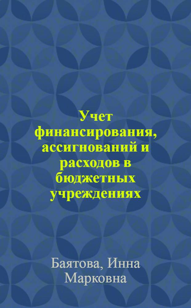 Учет финансирования, ассигнований и расходов в бюджетных учреждениях : Учеб. пособие