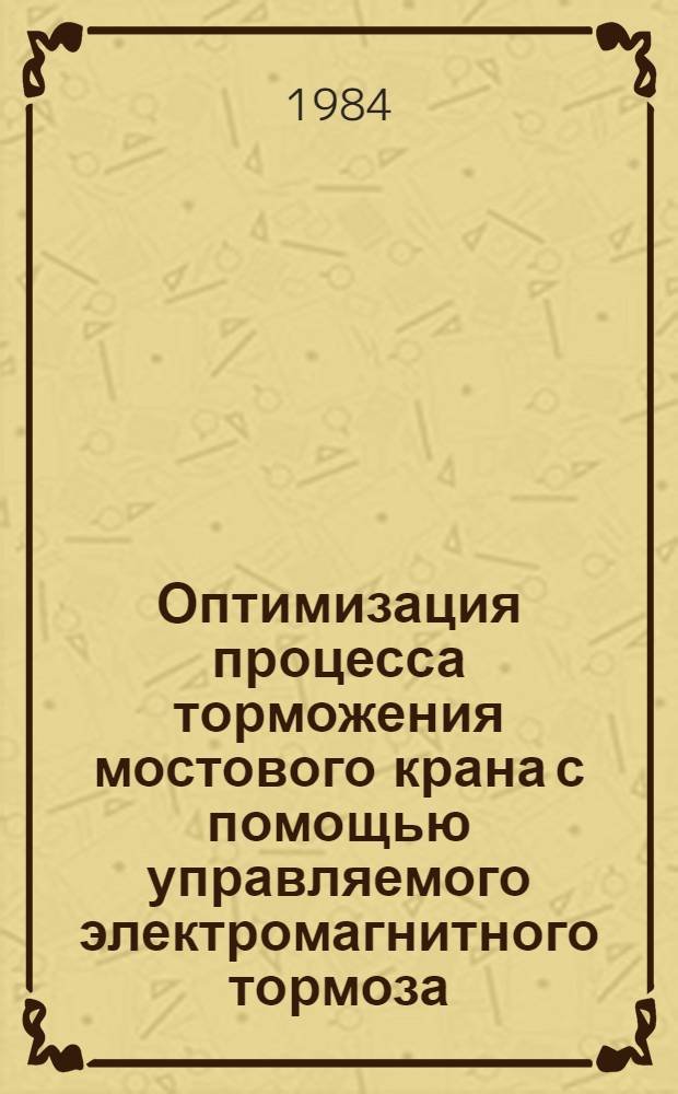 Оптимизация процесса торможения мостового крана с помощью управляемого электромагнитного тормоза : Автореф. дис. на соиск. учен. степ. канд. техн. наук : (05.05.05)