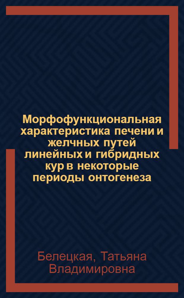 Морфофункциональная характеристика печени и желчных путей линейных и гибридных кур в некоторые периоды онтогенеза : Автореф. дис. на соиск. учен. степ. канд. вет. наук : (16.00.02)