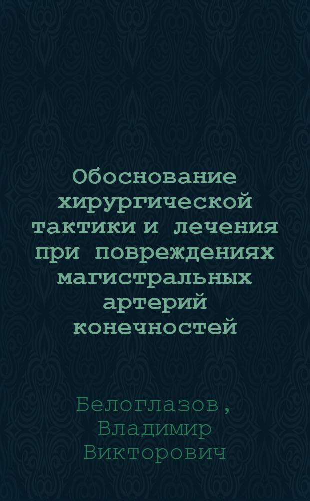 Обоснование хирургической тактики и лечения при повреждениях магистральных артерий конечностей : (Клинич. и эксперим. исслед.) : Автореф. дис. на соиск. учен. степ. канд. мед. наук : (14.00.27)