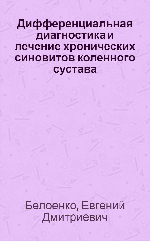 Дифференциальная диагностика и лечение хронических синовитов коленного сустава : Автореф. дис. на соиск. учен. степ. канд. мед. наук : (14.00.22)