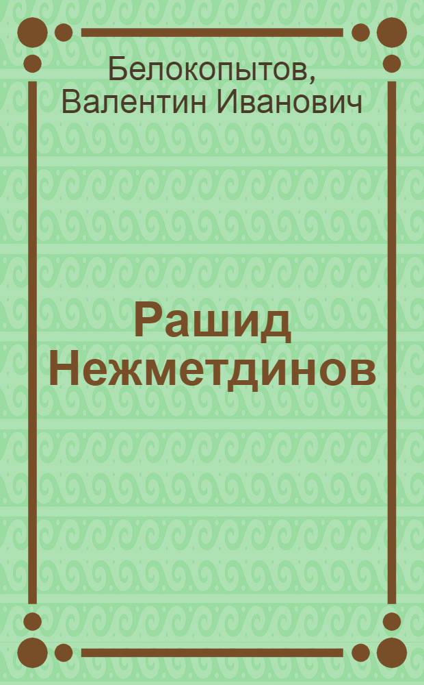 Рашид Нежметдинов : Очерк жизни и творчества : Для ст. шк. возраста