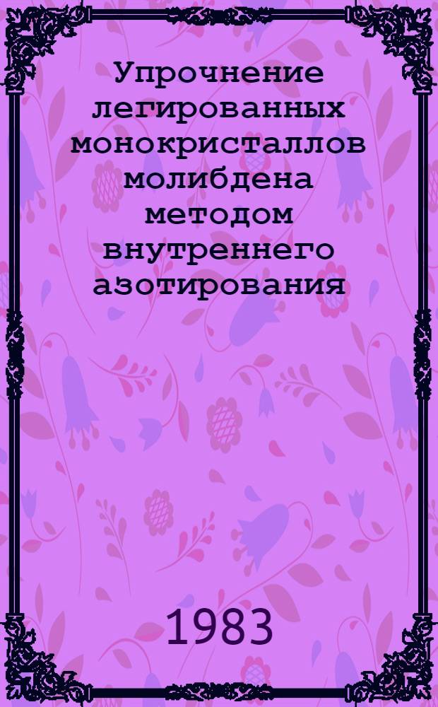 Упрочнение легированных монокристаллов молибдена методом внутреннего азотирования : Автореф. дис. на соиск. учен. степ. к. т. н