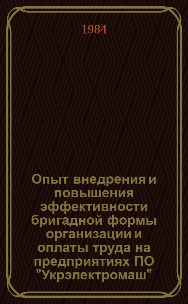Опыт внедрения и повышения эффективности бригадной формы организации и оплаты труда на предприятиях ПО "Укрэлектромаш"