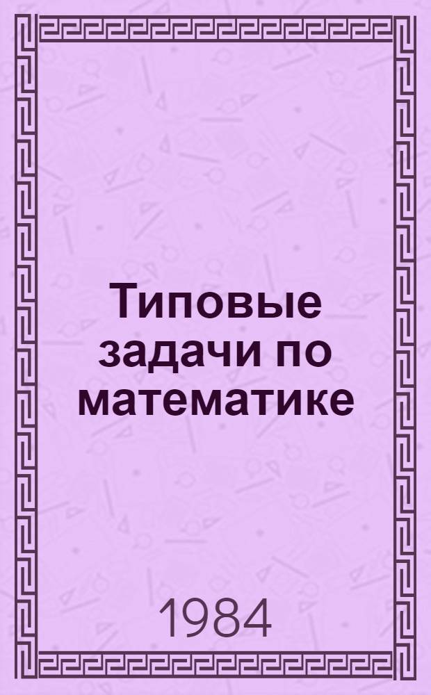 Типовые задачи по математике : Для поступающих в ГИИВТ и рекомендации к их решению