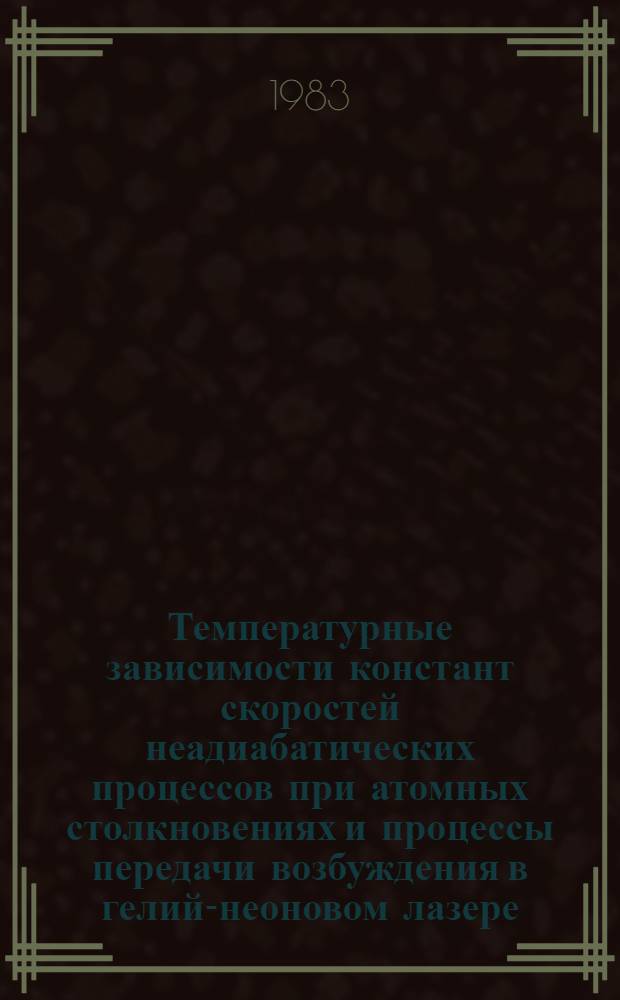 Температурные зависимости констант скоростей неадиабатических процессов при атомных столкновениях и процессы передачи возбуждения в гелий-неоновом лазере : Автореф. дис. на соиск. учен. степ. канд. физ.-мат. наук : (01.04.05)