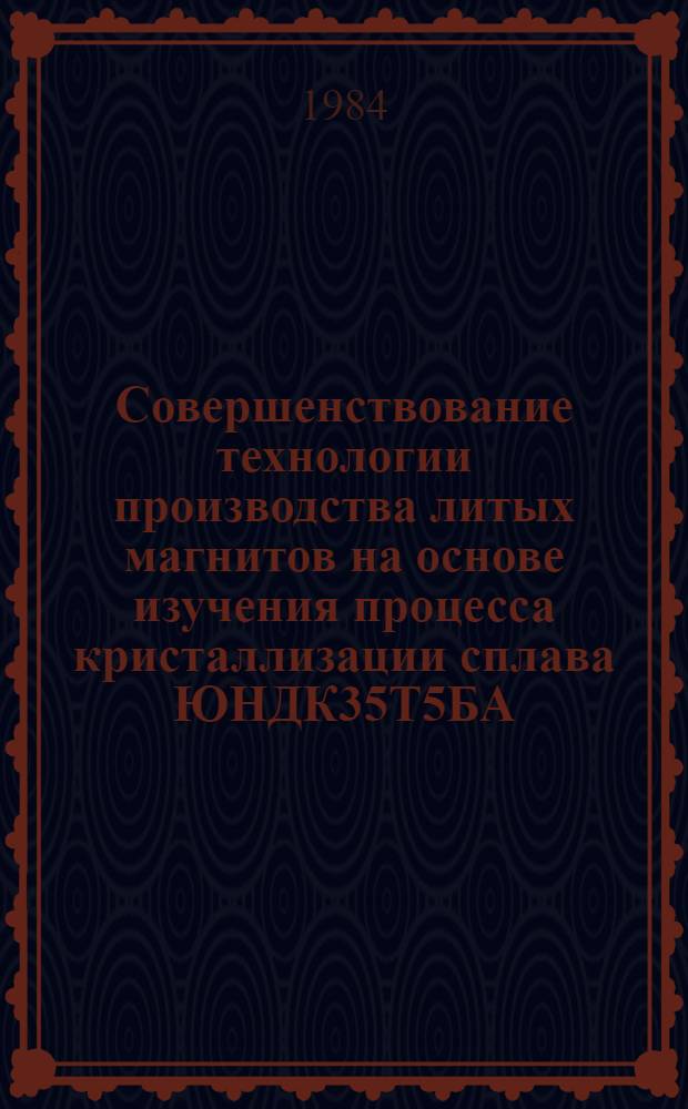 Совершенствование технологии производства литых магнитов на основе изучения процесса кристаллизации сплава ЮНДК35Т5БА : Автореф. дис. на соиск. учен. степ. к. т. н