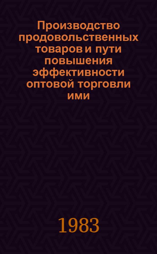 Производство продовольственных товаров и пути повышения эффективности оптовой торговли ими : (На прим. ГССР) : Автореф. дис. на соиск. учен. степ. канд. экон. наук : (08.00.05)