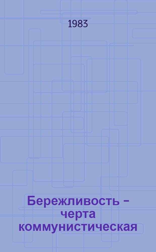 Бережливость - черта коммунистическая : Из опыта работы агит.-проп. актива г. Северодонецка по развитию движения "Экономии и бережливости - повседнев. заботу"