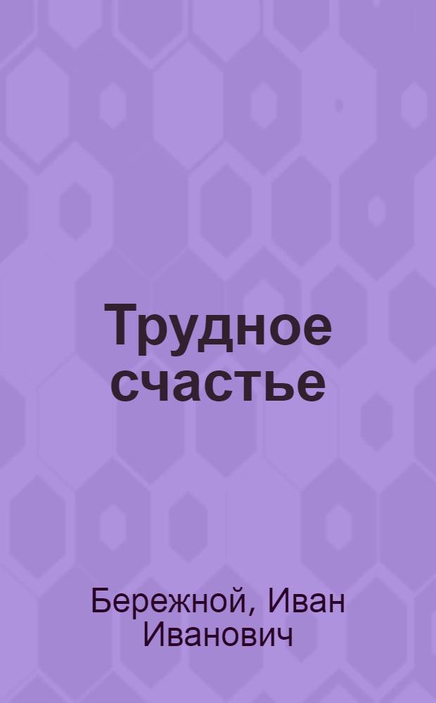 Трудное счастье : Рассказы, повесть