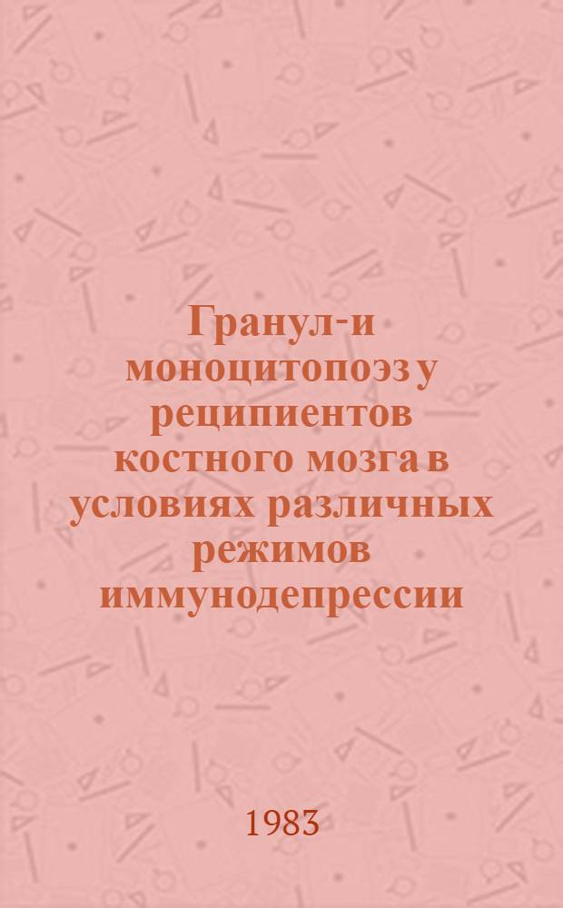 Грануло- и моноцитопоэз у реципиентов костного мозга в условиях различных режимов иммунодепрессии : Автореф. дис. на соиск. учен. степ. канд. мед. наук : (14.00.29)