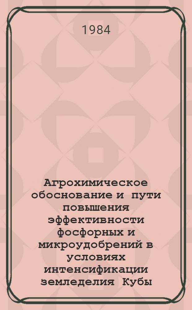 Агрохимическое обоснование и пути повышения эффективности фосфорных и микроудобрений в условиях интенсификации земледелия Кубы : Автореф. дис. на соиск. учен. степ. д. с.-х. н