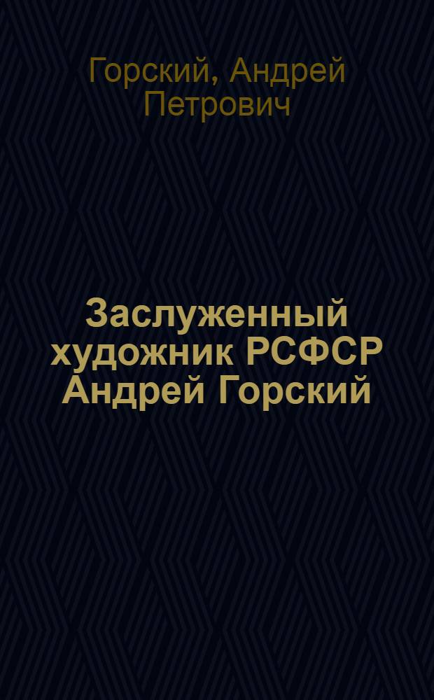 Заслуженный художник РСФСР Андрей Горский : Кат. выст