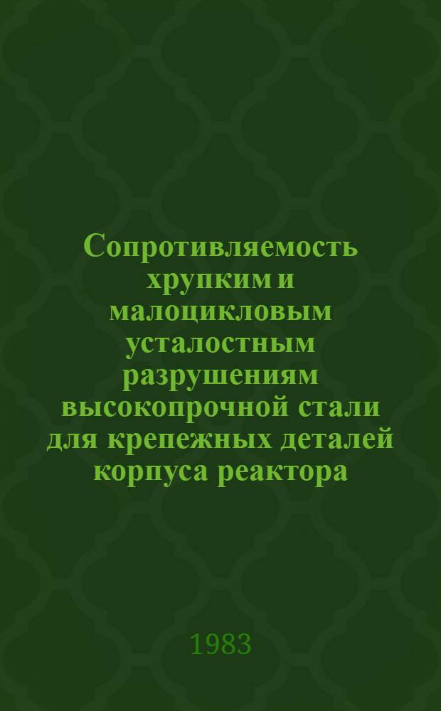 Сопротивляемость хрупким и малоцикловым усталостным разрушениям высокопрочной стали для крепежных деталей корпуса реактора : Автореф. дис. на соиск. учен. степ. к. т. н