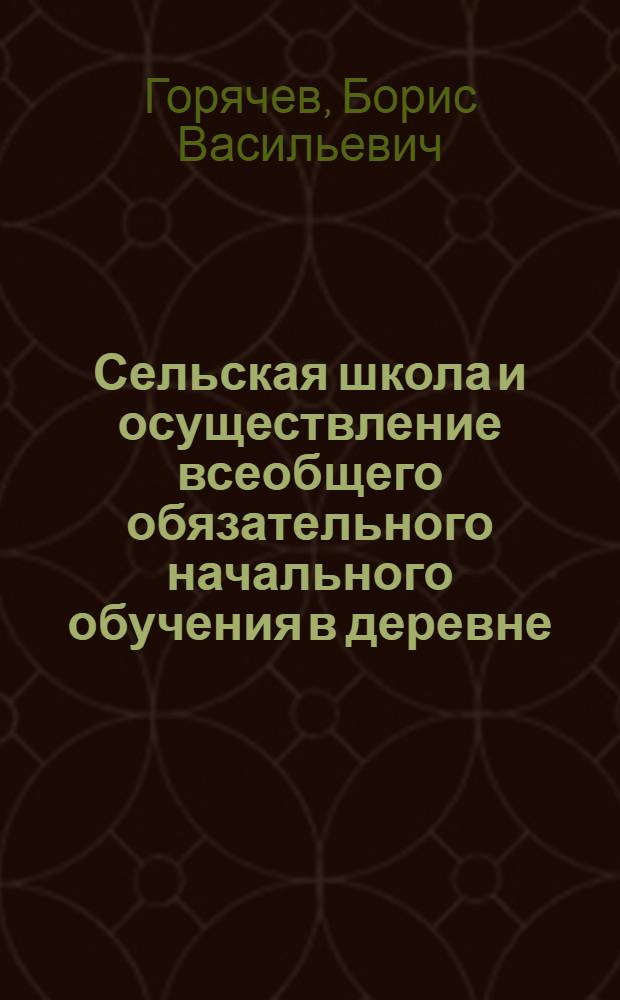 Сельская школа и осуществление всеобщего обязательного начального обучения в деревне : Учеб. пособие