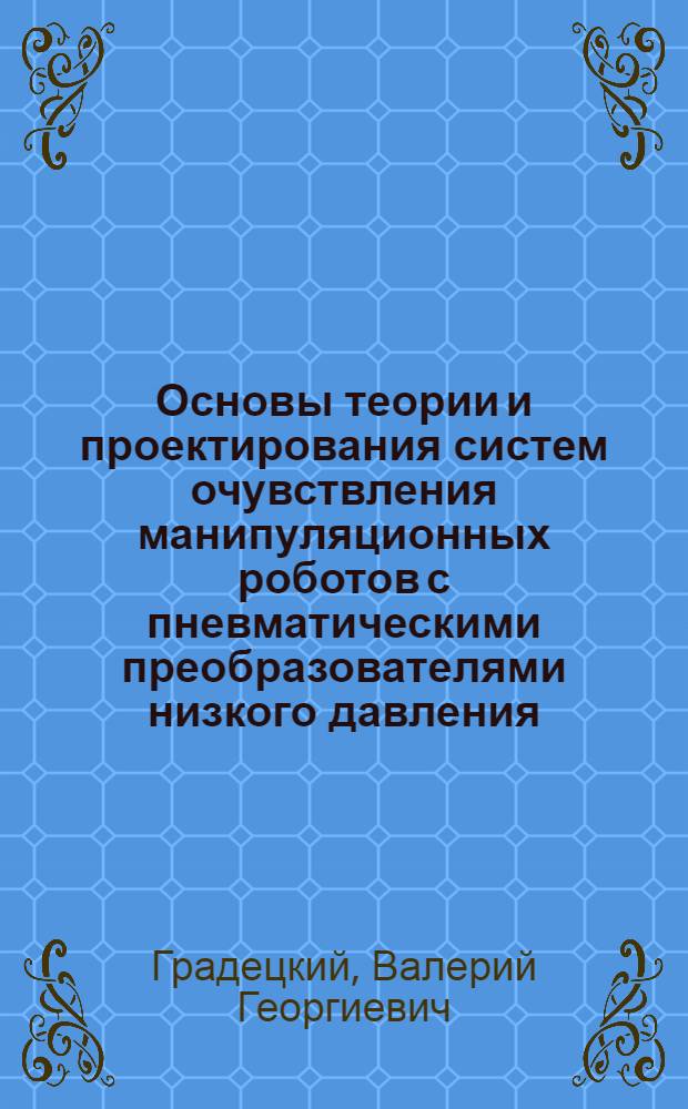 Основы теории и проектирования систем очувствления манипуляционных роботов с пневматическими преобразователями низкого давления : Автореф. дис. на соиск. учен. степ. д. т. н