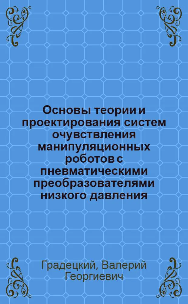 Основы теории и проектирования систем очувствления манипуляционных роботов с пневматическими преобразователями низкого давления : Автореф. дис. на соиск. учен. степ. д. т. н