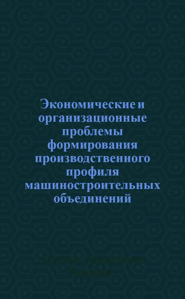 Экономические и организационные проблемы формирования производственного профиля машиностроительных объединений (предприятий) : Автореф. дис. на соиск. учен. степ. д. э. н