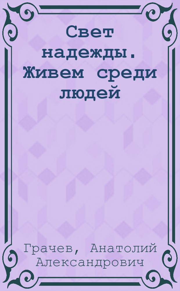 Свет надежды. Живем среди людей : Стихи