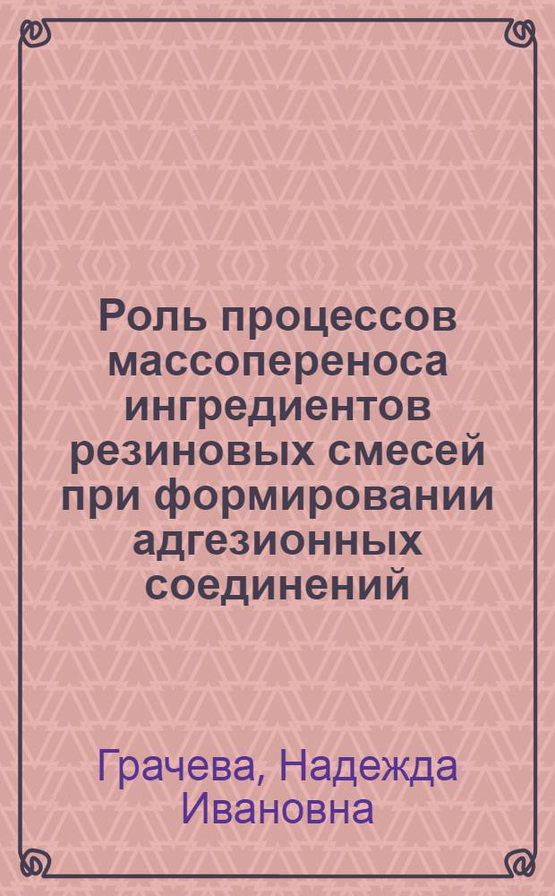 Роль процессов массопереноса ингредиентов резиновых смесей при формировании адгезионных соединений : Автореф. дис. на соиск. учен. степ. канд. хим. наук : (05.17.12)