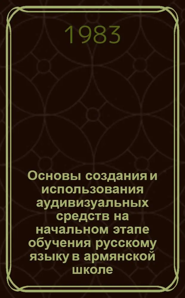 Основы создания и использования аудивизуальных средств на начальном этапе обучения русскому языку в армянской школе : Автореф. дис. на соиск. учен. степ. канд. пед. наук : (13.00.02)