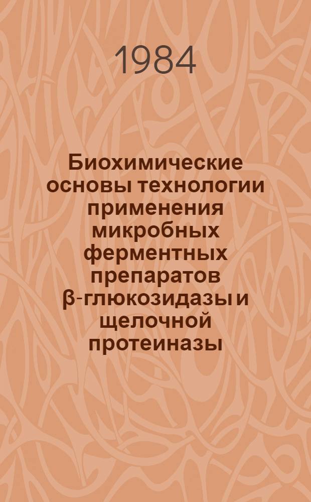 Биохимические основы технологии применения микробных ферментных препаратов β-глюкозидазы и щелочной протеиназы : Автореф. дис. на соиск. учен. степ. д. т. н