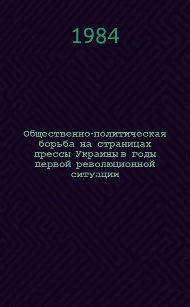 Общественно-политическая борьба на страницах прессы Украины в годы первой революционной ситуации : Автореф. дис. на соиск. учен. степ. канд. ист. наук : (07.00.02)