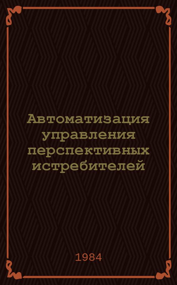 Автоматизация управления перспективных истребителей : (По материалам открытой иностр. печати)