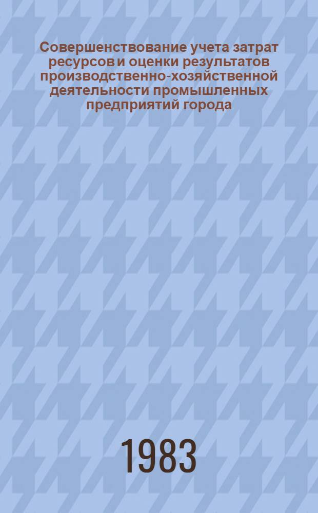 Совершенствование учета затрат ресурсов и оценки результатов производственно-хозяйственной деятельности промышленных предприятий города : (На примере г. Москвы) : Автореф. дис. на соиск. учен. степ. к. э. н