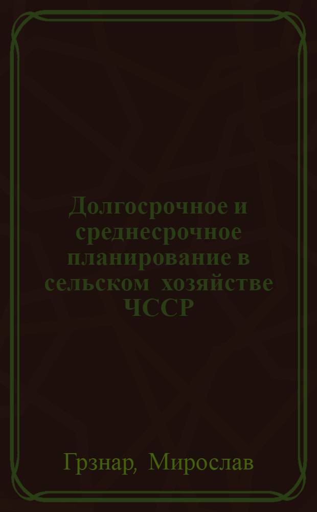 Долгосрочное и среднесрочное планирование в сельском хозяйстве ЧССР : Сокр. пер. со словац