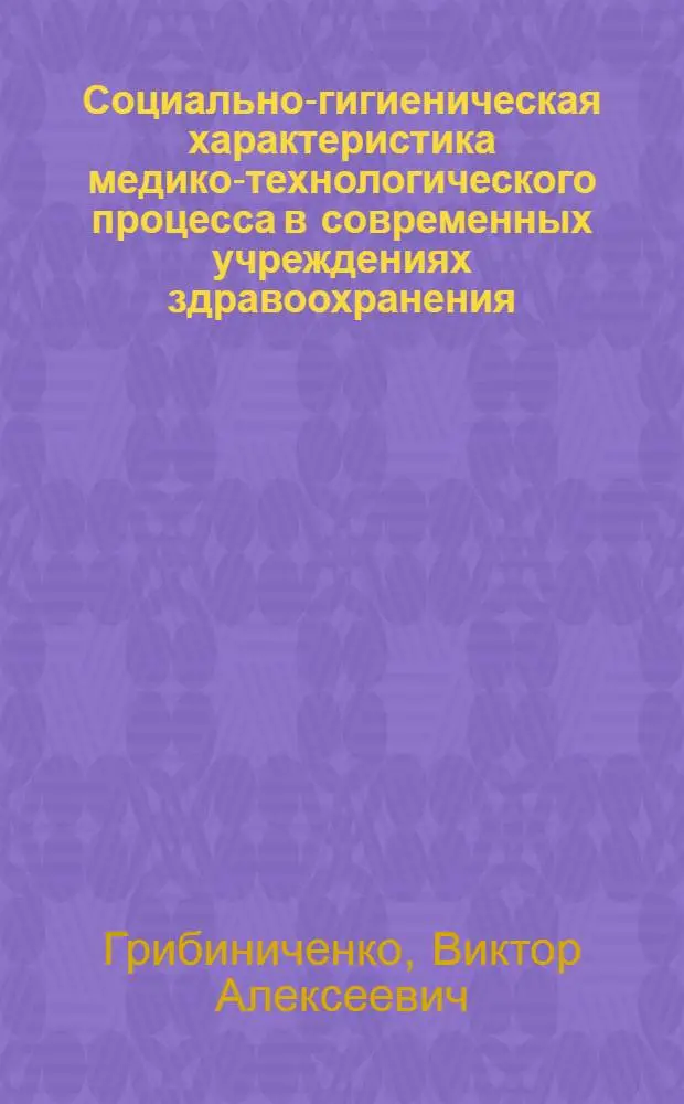 Социально-гигиеническая характеристика медико-технологического процесса в современных учреждениях здравоохранения : (На материалах акушер. стационаров) : Автореф. дис. на соиск. учен. степ. канд. мед. наук : (14.00.33)