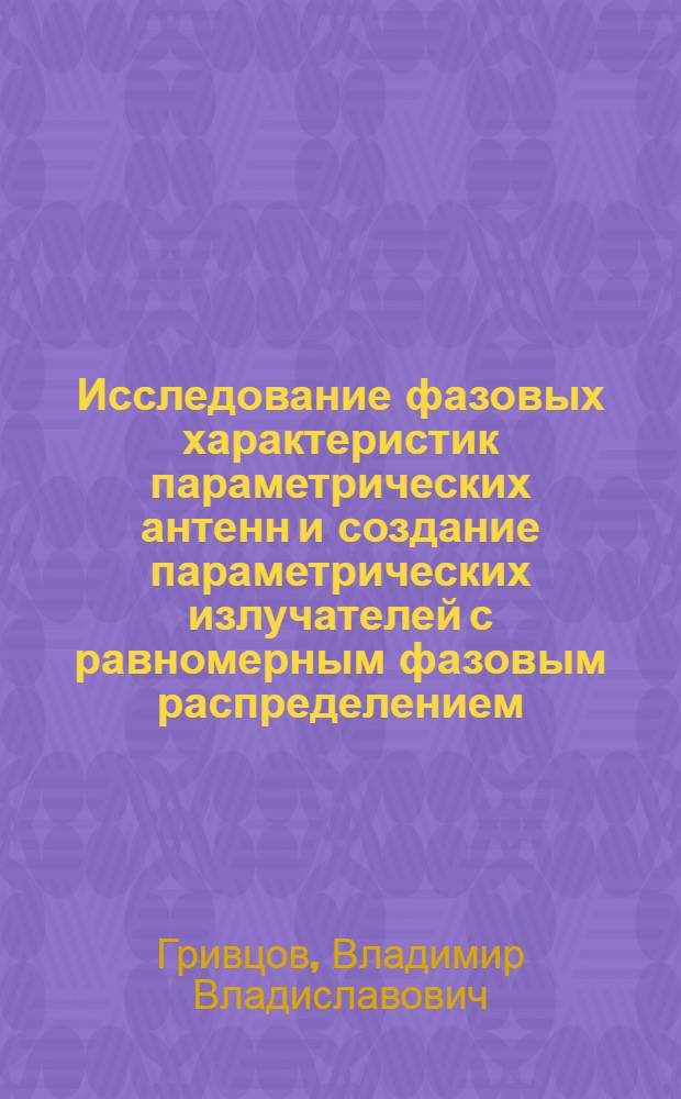 Исследование фазовых характеристик параметрических антенн и создание параметрических излучателей с равномерным фазовым распределением : Автореф. дис. на соиск. учен. степ. канд. техн. наук : (01.04.06)