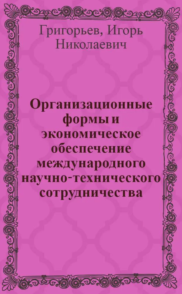 Организационные формы и экономическое обеспечение международного научно-технического сотрудничества (в области исследований и разработок) : Автореф. дис. на соиск. учен. степ. к. э. н